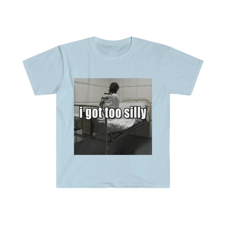 Funny Meme TShirt, I Got Too Silly Psycho Joke Tee, Gift Shirt Clothing Cotton